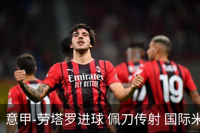 意甲-劳塔罗进球 佩刀传射 国际米兰1-3负拉齐奥